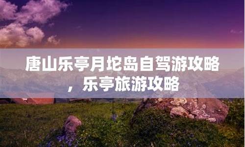 乐亭旅游攻略自驾游一天多少钱,乐亭旅游攻略自驾游记